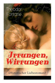 Title: Irrungen, Wirrungen (Historischer Liebesroman): Die Geschichte einer unstandesgemäßer Liebe, Author: Theodor Fontane