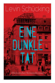 Title: Eine dunkle Tat (Historischer Kriminalroman), Author: Levin Schücking