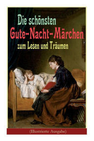 Die schönsten Gute-Nacht-Märchen zum Lesen und Träumen (Illustrierte Ausgabe): Rothkäppchen, Das hässliche Entlein, Däumelinchen, Rapunzel, Die zwölf Brüder, Dornröschen, Sneewittchen, Die drei Schweinchen, Das Märchen vom Schlaraffenland, Die Prinzessin