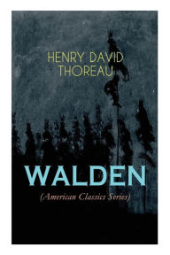 Title: WALDEN (American Classics Series): Life in the Woods - Reflections of the Simple Living in Natural Surroundings, Author: Henry David Thoreau