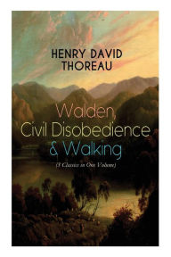 Title: Walden, Civil Disobedience & Walking (3 Classics in One Volume): Three Most Important Works of Thoreau, Including Author's Biography, Author: Henry David Thoreau