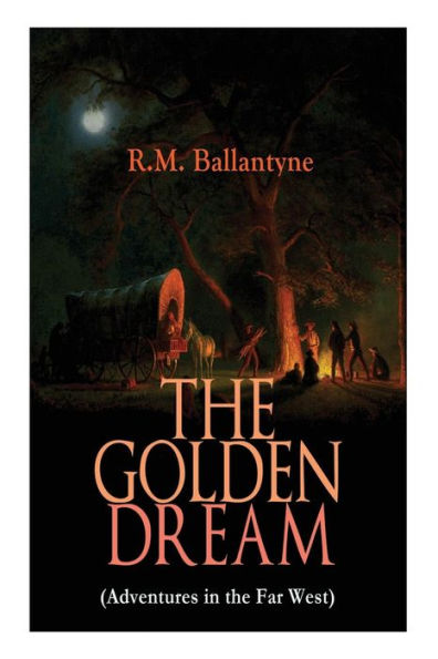 the GOLDEN DREAM (Adventures Far West): From Renowned Author of Coral Island, Pirate City, Dog Crusoe and His Master & Under Waves