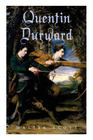 Title: Quentin Durward: Historical Novel, Author: Walter Scott