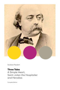 Title: Three Tales: A Simple Heart, Saint Julian the Hospitalier and Herodias (Complete Edition): Classic of French Literature, Author: Gustave Flaubert