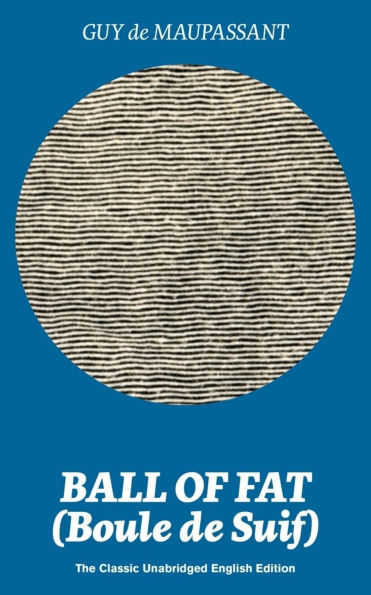 Ball of Fat (Boule de Suif) - The Classic Unabridged English Edition: The True Life Story Behind "Uncle Tom's Cabin"
