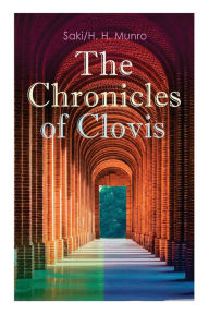 Title: The Chronicles of Clovis: Including Esmé, The Match-Maker, Tobermory, Sredni Vashtar, Wratislav, The Easter Egg, The Music on the Hill, The Peace Offering, The Hounds of Fate, Adrian, The Quest..., Author: Saki
