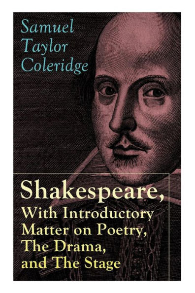 Shakespeare, With Introductory Matter on Poetry, The Drama, and Stage by S.T. Coleridge: Coleridge's Essays Lectures Shakespeare Other Old Poets Dramatists