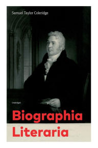 Title: Biographia Literaria (Unabridged), Author: Samuel Taylor Coleridge