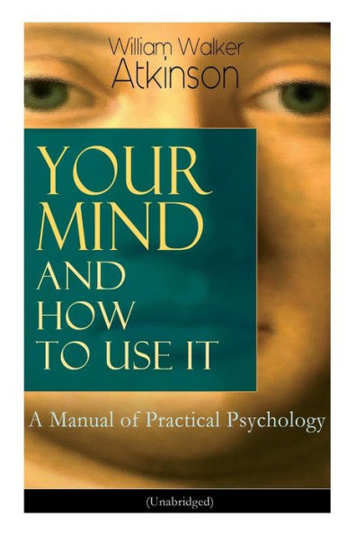 Your Mind and How to Use It: A Manual of Practical Psychology (Unabridged)