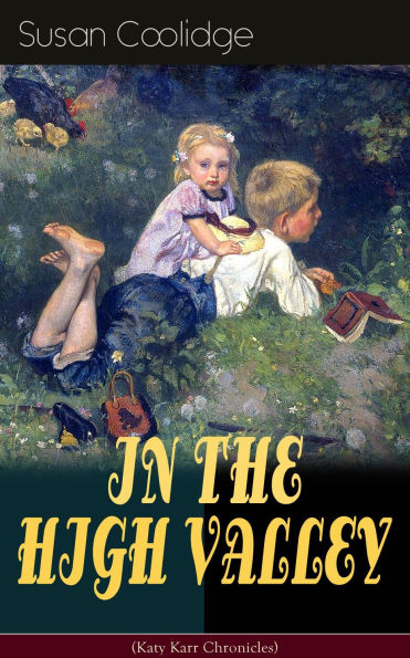 IN THE HIGH VALLEY (Katy Karr Chronicles): Adventures of Katy, Clover and the Rest of the Carr Family (Including the story 