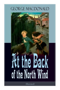 Title: At the Back of the North Wind (Illustrated): Children's Classic Fantasy Novel, Author: George MacDonald