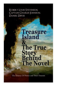 Title: Treasure Island & The True Story Behind The Novel - The History Of Pirates and Their Treasure: Adventure Classic & The Real Adventures of the Most Notorious Pirates, Author: Robert Louis Stevenson