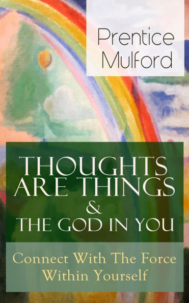 Thoughts Are Things & The God In You - Connect With The Force Within Yourself: How to Find With Your Inner Power
