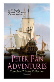 Title: Peter Pan Adventures - Complete 7 Book Collection (Illustrated), Author: J. M. Barrie