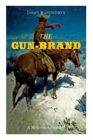 Title: THE GUN-BRAND (A Western Adventure), Author: James B. Hendryx