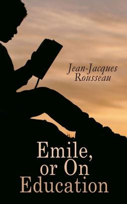 Emile Or On Education By Jean Jacques Rousseau Barbara Foxley Paperback Barnes Noble