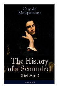 Title: The History of a Scoundrel (Bel-Ami) - Unabridged, Author: Guy de Maupassant