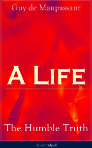 A Life: The Humble Truth (Unabridged): Satirical Novel about the Folly of Romantic Illusion