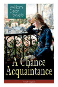 Title: A Chance Acquaintance (Unabridged), Author: William Dean Howells