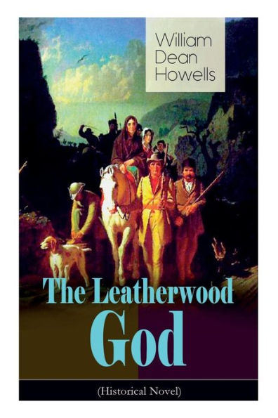 The Leatherwood God (Historical Novel): The Legend of Joseph C. Dylkes - Story of the incredible messianic figure in the early settlement of the Ohio Country