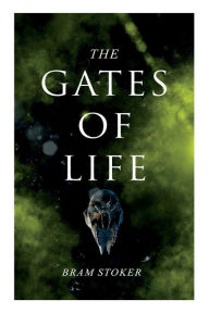 Title: The Gates of Life, Author: Bram Stoker