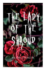 Title: The Lady of the Shroud: A Vampire Tale - Bram Stoker's Horror Classic, Author: Bram Stoker