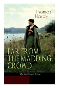 Title: FAR FROM THE MADDING CROWD (British Classics Series): Historical Romance Novel, Author: Thomas Hardy