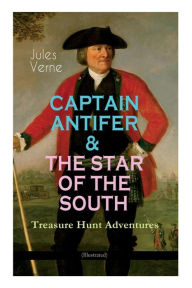 Title: CAPTAIN ANTIFER & THE STAR OF THE SOUTH - Treasure Hunt Adventures (Illustrated), Author: Jules Verne