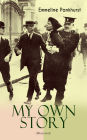 MY OWN STORY (Illustrated): The Inspiring & Powerful Autobiography of the Determined Woman Who Founded the Militant WPSU Suffragette Movement and Fought to Win the Equal Voting Rights for All Women