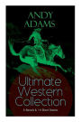 ANDY ADAMS Ultimate Western Collection - 5 Novels & 14 Short Stories: The Story of a Poker Steer, The Log of a Cowboy, A College Vagabond, The Outlet, Reed Anthony, Cowman, The Double Trail, Rangering...