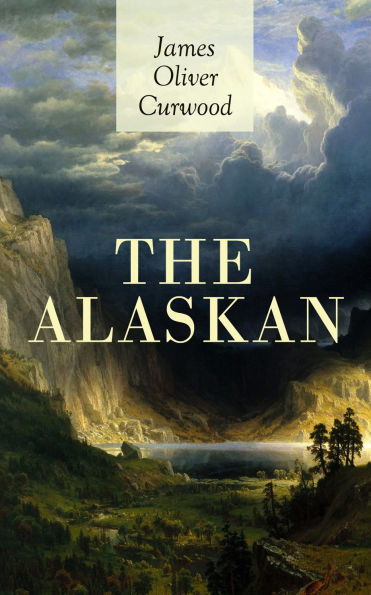 THE ALASKAN: Western Classic - A Gripping Tale of Forbidden Love, Attempted Murder and Gun-Fight in the Captivating Wilderness of Alaska