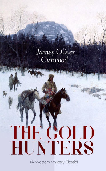 THE GOLD HUNTERS (A Western Mystery Classic): A Dangerous Treasure Hunt and the Story of Life and Adventure in the Hudson Bay Wilds