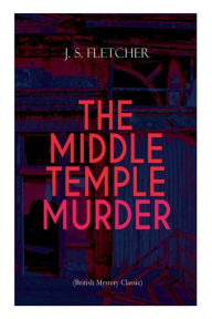 Title: THE MIDDLE TEMPLE MURDER (British Mystery Classic): Crime Thriller, Author: J S Fletcher
