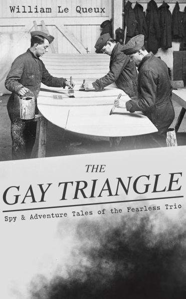 THE GAY TRIANGLE - Spy & Adventure Tales of the Fearless Trio: The Mystery of Rasputin's Jewels, A Race for a Throne, The Sorcerer of Soho, The Master Atom, The Horror of Lockie...