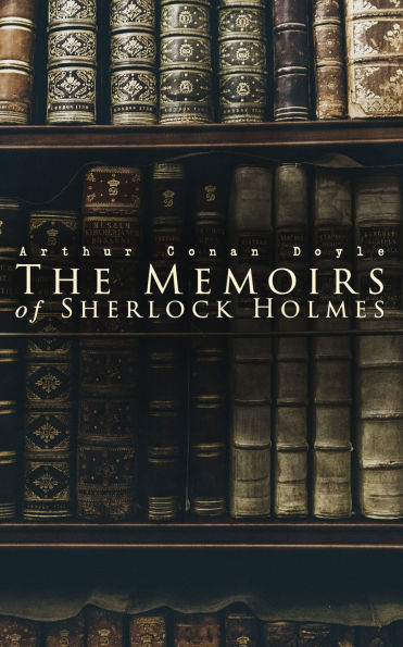 The Memoirs of Sherlock Holmes: Silver Blaze, The Yellow Face, The Stockbroker's Clerk, The Musgrave Ritual, The Crooked Man, The Resident Patient, The Greek Interpreter, The Naval Treaty.