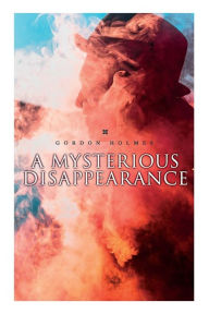 Title: A Mysterious Disappearance: Detective Claude Bruce Murder Mystery, Author: Gordon Holmes