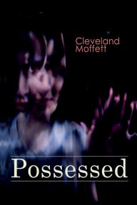Title: Possessed: Supernatural Novel Based on True Events, Author: Cleveland Moffett