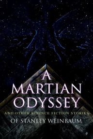 Title: A Martian Odyssey and Other Science Fiction Stories of Stanley Weinbaum: Valley of Dreams, Flight on Titan, Parasite Planet, The Lotus Eaters, The Planet of Doubt, The Mad Moon..., Author: Stanley G. Weinbaum