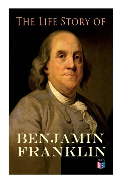 the Life Story of Benjamin Franklin: Autobiography - Ancestry & Early Life, Beginning Business Philadelphia, First Public Service Duties, Franklin's Defense Frontier Scientific Experiments