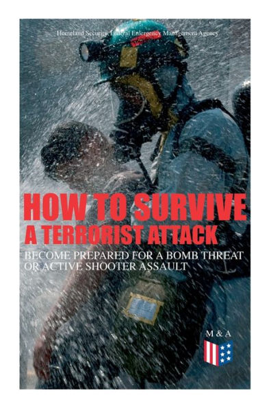 How to Survive a Terrorist Attack - Become Prepared for a Bomb Threat or Active Shooter Assault: Save Yourself and the Lives of Others - Learn How to Act Instantly, The Strategies and Procedures After the Incident, How to Help the Injured & Be Able to Pro
