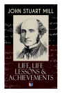 John Stuart Mill: Life, Life Lessons & Achievements: Childhood and Early Education, Moral Influences in Early Youth, Youthful Propagandism, Completion of the 