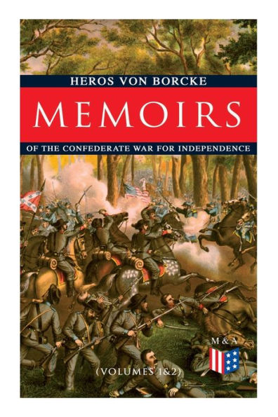 Memoirs of the Confederate War for Independence (Volumes 1&2): Voyage & Arrival in the States, Becoming a Member of the Confederate Army of Northern Virginia, Battles: Manassas, the Invasion of Maryland & Fredericksburg, Friendship With J. E. B. Stuart