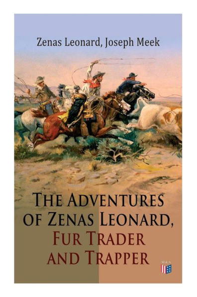 the Adventures of Zenas Leonard, Fur Trader and Trapper: 1831-1836: Trapping Trading Expedition, Trade With Native Americans, an Expedition to Rocky Mountains