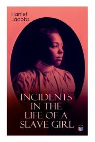 Title: Incidents in the Life of a Slave Girl, Author: Harriet Jacobs