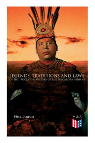 Title: Legends, Traditions and Laws of the Iroquois & History of the Tuscarora Indians, Author: Elias Johnson