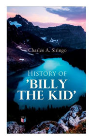 Title: History of 'Billy the Kid', Author: Charles A. Siringo