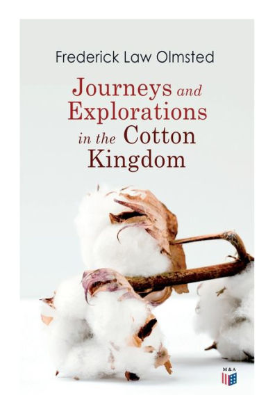 Journeys and Explorations in the Cotton Kingdom: A Traveller's Observations on Cotton and Slavery in the American Slave States Based Upon Three Former Journeys and Investigations