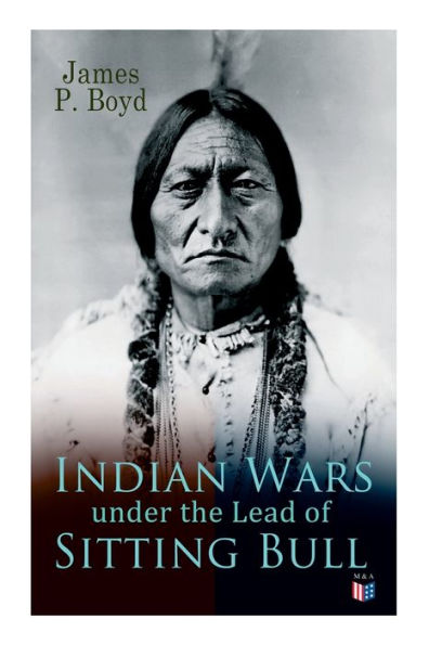 Indian Wars under the Lead of Sitting Bull: With Original Photos and Illustrations