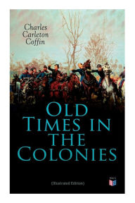 Title: Old Times in the Colonies (Illustrated Edition), Author: Charles Carleton Coffin