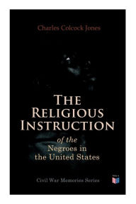 Title: The Religious Instruction of the Negroes in the United States, Author: Charles Colcock Jones